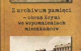 Z archiwum pamięci - obraz Kcyni we wspomnieniach mieszkańc&oacute;w. Praca zbiorowa, Kcynia 2012. 