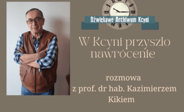 W Kcyni przyszło nawrócenie - rozmowa z prof. dr hab. Kazimierzem Kikiem 